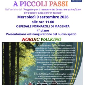 Locandina dell’evento “A Piccoli Passi” dedicato al Nordic Walking per il benessere dei pazienti oncologici. Presentazione del nuovo spazio Nordic Walking il 9 settembre 2026 alle ore 11 presso l’Ospedale Fornaroli di Magenta. In basso, foto di persone che camminano con bastoncini lungo un sentiero nel bosco.