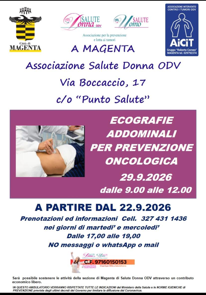 Locandina informativa dell’Associazione Salute Donna ODV di Magenta per un’iniziativa di prevenzione oncologica. Nella parte superiore sono presenti i loghi della Città di Magenta, di Salute Donna ODV, Salute Uomo e AICIT. Al centro si legge: “A Magenta, Associazione Salute Donna ODV, Via Boccaccio 17, c/o Punto Salute”. In un riquadro viola è mostrata una fotografia di un’ecografia addominale e il testo: “Ecografie addominali per prevenzione oncologica, 29.9.2026, dalle 9.00 alle 12.00”. Nella parte inferiore è indicato che le prenotazioni e le informazioni saranno disponibili a partire dal 22.9.2026 al numero di cellulare 327 431 1436, nei giorni di martedì e mercoledì dalle 17.00 alle 19.00. È specificato: “No messaggi o WhatsApp o mail”. In fondo sono presenti informazioni per sostenere l’associazione tramite contributo economico libero e una nota sul rispetto delle indicazioni del Ministero della Salute e delle norme igieniche dell’ambulatorio.