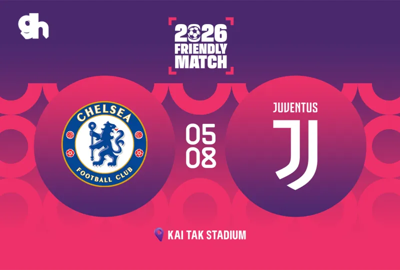 Chelsea vs Juventus  - Hong Kong friendly match 2026