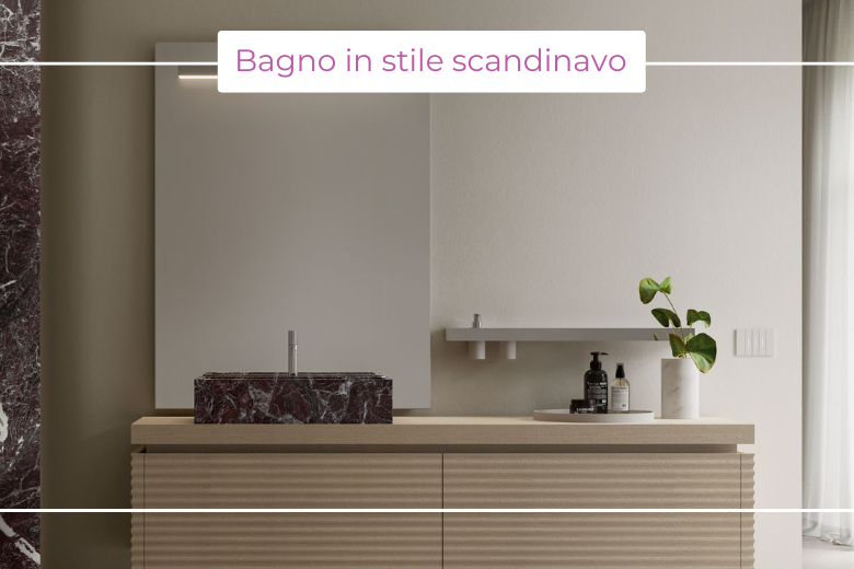 Bagno in stile scandinavo: essenziale ma accogliente, funzionale ma raffinato