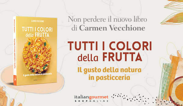 Tutti i colori della frutta. Il gusto della natura in pasticceria secondo Carmen Vecchione